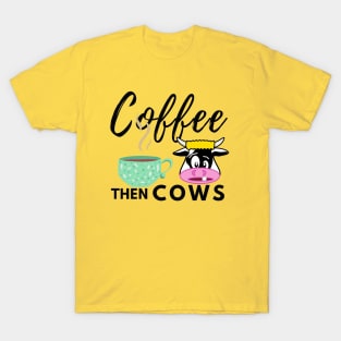 Coffee Then Cows T-Shirt